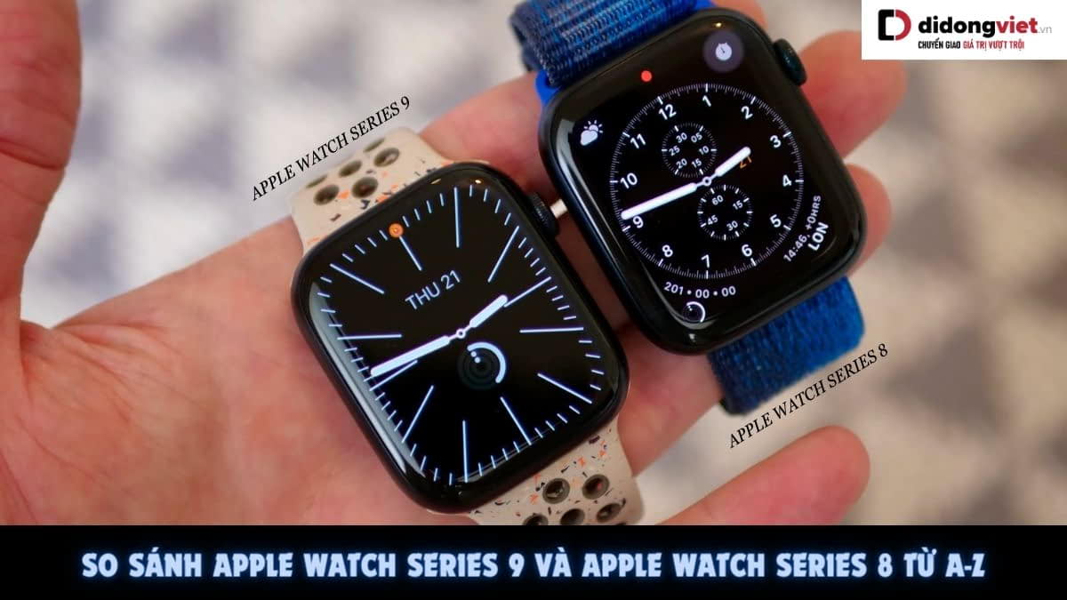 So sánh Apple Watch Series 9 và Apple Watch Series 8 từ A-Z
